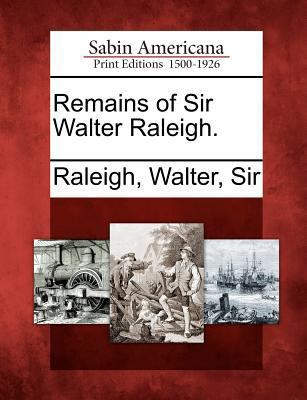 Remains of Sir Walter Raleigh. 1275767303 Book Cover