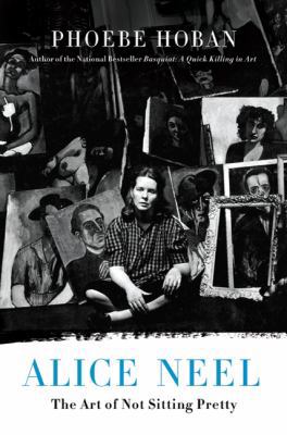 Alice Neel: The Art of Not Sitting Pretty 0312607482 Book Cover