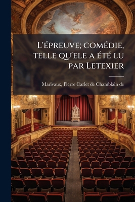 L'épreuve; comédie, telle qu'ele a été lu par L... [French] 1179048784 Book Cover