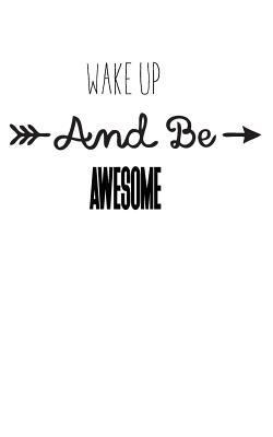 Wake up and Be awesome 1537225774 Book Cover