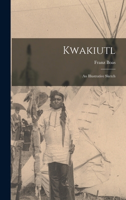 Kwakiutl: An Illustrative Sketch 1016447914 Book Cover