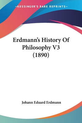 Erdmann's History Of Philosophy V3 (1890) 0548761787 Book Cover
