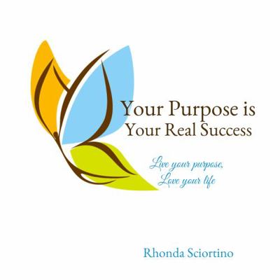Hardcover Your Purpose Is Your Real Success : Live Your Purpose, Love Your Life Book