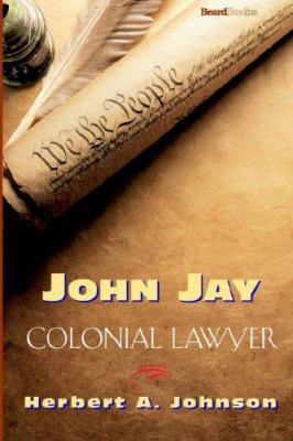 John Jay: Colonial Lawyer 1587982706 Book Cover