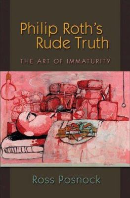 Philip Roth's Rude Truth: The Art of Immaturity 0691116040 Book Cover