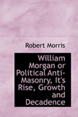 William Morgan or Political Anti-Masonry, It's ... 0554868083 Book Cover