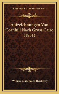 Aufzeichnungen Von Cornhill Nach Gross Cairo (1... [German] 1166827968 Book Cover