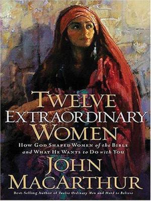 Twelve Extraordinary Women: How God Shaped Wome... [Large Print] 1594151555 Book Cover