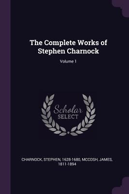 The Complete Works of Stephen Charnock; Volume 1 1378677862 Book Cover