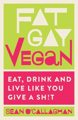 Fat Gay Vegan: Eat, Drink and Live Like You Giv... 184899351X Book Cover