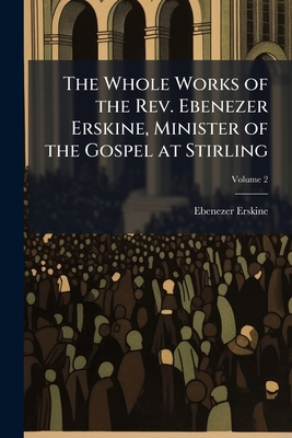 The Whole Works of the Rev. Ebenezer Erskine, M... 1025207491 Book Cover