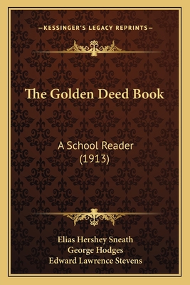 The Golden Deed Book: A School Reader (1913) 1165121204 Book Cover