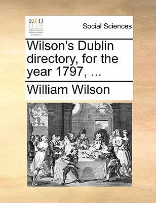 Wilson's Dublin Directory, for the Year 1797, ... 1170850545 Book Cover