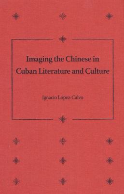 Imaging the Chinese in Cuban Literature and Cul... 0813032407 Book Cover