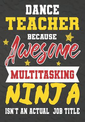 Dance Teacher Because Awesome Multitasking Ninj... 1075246687 Book Cover