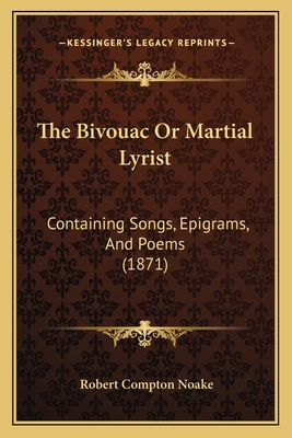 The Bivouac Or Martial Lyrist: Containing Songs... 1164922408 Book Cover