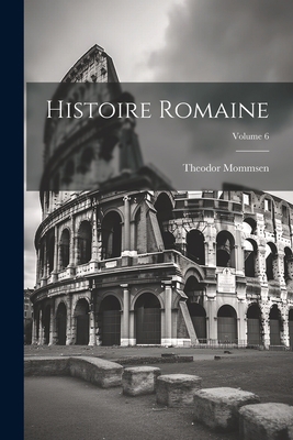 Histoire romaine; Volume 6 [French] 1021491152 Book Cover