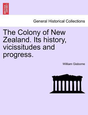 The Colony of New Zealand. Its History, Vicissi... 1241419191 Book Cover