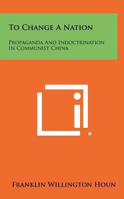 To Change a Nation: Propaganda and Indoctrinati... 1258417421 Book Cover