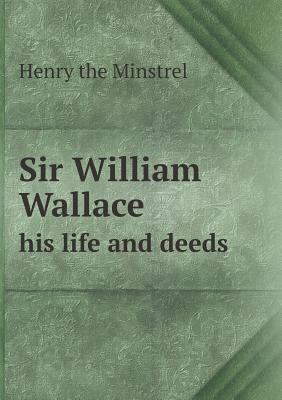 Sir William Wallace his life and deeds 5518529708 Book Cover