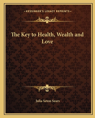 The Key to Health, Wealth and Love 1162632704 Book Cover