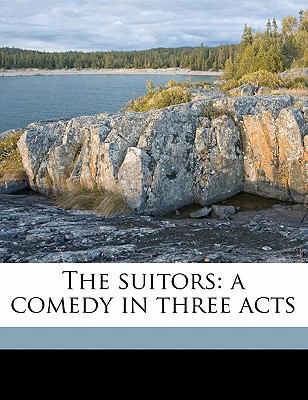 The Suitors: A Comedy in Three Acts 1149962690 Book Cover