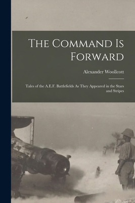 The Command Is Forward: Tales of the A.E.F. Bat... 1017597375 Book Cover