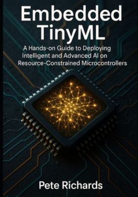 Embedded TinyML: A Hands-on Guide to Deploying ... B0G4GH9BCJ Book Cover