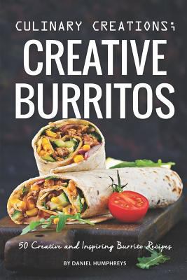 Culinary Creations; Creative Burritos: 50 Creat... 1795104953 Book Cover