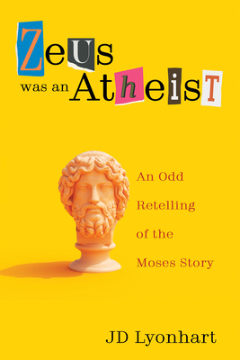 Zeus Was an Atheist: An Odd Retelling of the Mo... 1666758957 Book Cover