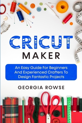 Cricut Maker: An Easy Guide for Beginners And E... 1802510893 Book Cover