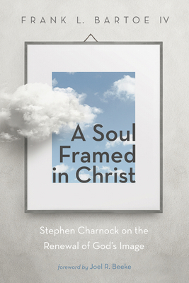 A Soul Framed in Christ: Stephen Charnock on th... 153266303X Book Cover