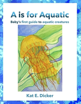 A is for Aquatic: Baby's first guide to aquatic... B0BR2G193D Book Cover