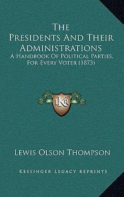 The Presidents And Their Administrations: A Han... 1166369048 Book Cover