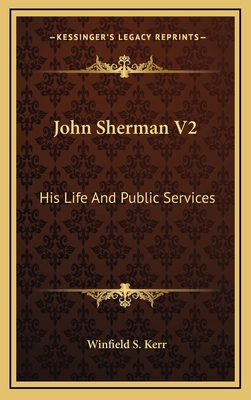 John Sherman V2: His Life and Public Services 1163448907 Book Cover