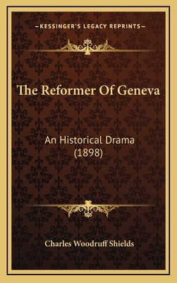 The Reformer of Geneva: An Historical Drama (1898) 1164224190 Book Cover