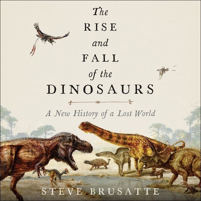 The Rise and Fall of the Dinosaurs: A New Histo... 1538500523 Book Cover