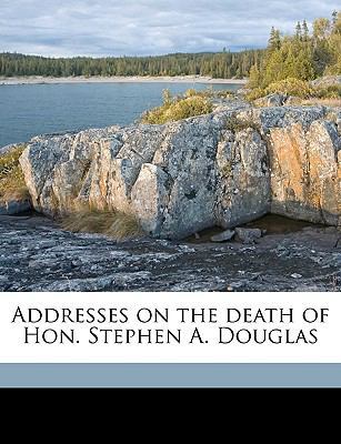 Addresses on the Death of Hon. Stephen A. Douglas 1175440965 Book Cover