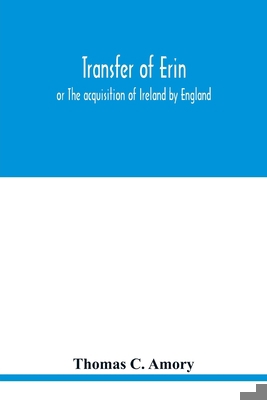 Transfer of Erin: or The acquisition of Ireland... 9354018998 Book Cover