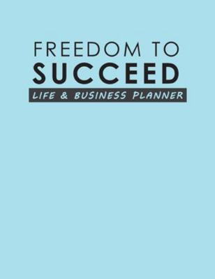 Freedom To Succeed: Life & Business Planner 1999961684 Book Cover