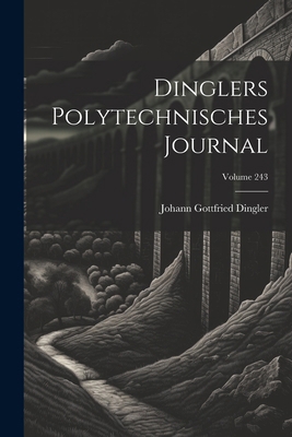 Dinglers Polytechnisches Journal; Volume 243 [German] 1022702378 Book Cover