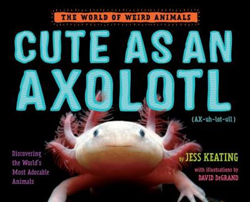 Cute as an Axolotl: Discovering the World's Mos... 1524764485 Book Cover