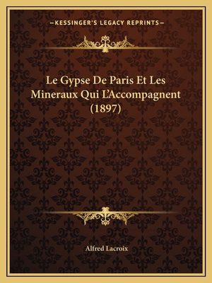 Le Gypse De Paris Et Les Mineraux Qui L'Accompa... [French] 1166717070 Book Cover