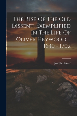 The Rise Of The Old Dissent, Exemplified In The... 1022253603 Book Cover