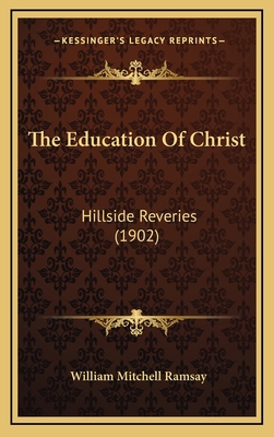 The Education Of Christ: Hillside Reveries (1902) 1167263200 Book Cover