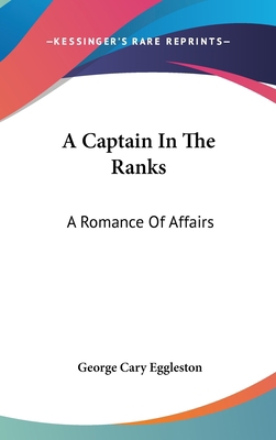 A Captain In The Ranks: A Romance Of Affairs 0548437254 Book Cover