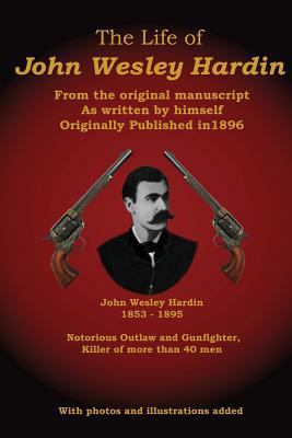 The Life of John Wesley Hardin: From the Origin... 0615580556 Book Cover