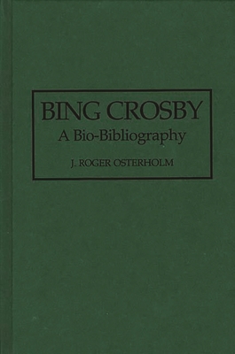 Bing Crosby: A Bio-Bibliography 0313277265 Book Cover