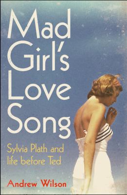 Mad Girl's Love Song: Sylvia Plath and Life Bef... 0857205897 Book Cover