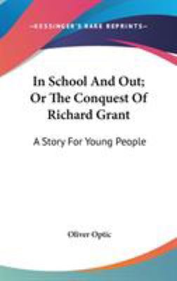 In School And Out; Or The Conquest Of Richard G... 0548539952 Book Cover